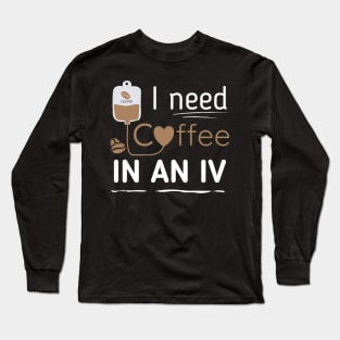 Funny Coffee - I Need Coffee In An IV Long Sleeve T-Shirt